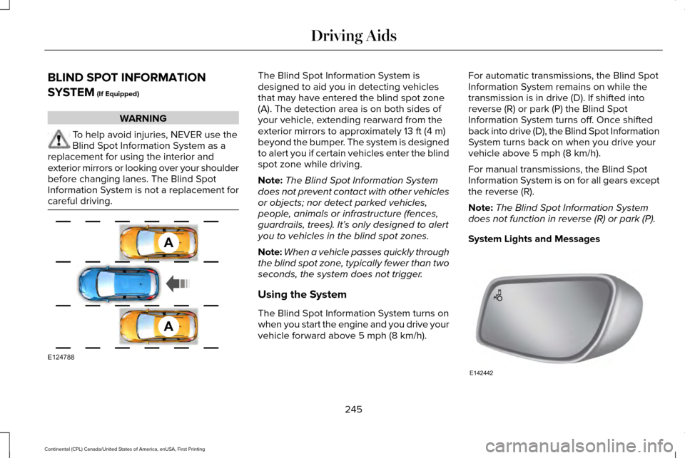 LINCOLN CONTINENTAL 2017  Owners Manual BLIND SPOT INFORMATION
SYSTEM (If Equipped)
WARNING
To help avoid injuries, NEVER use the
Blind Spot Information System as a
replacement for using the interior and
exterior mirrors or looking over you