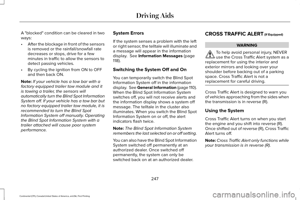 LINCOLN CONTINENTAL 2017 Owners Guide A "blocked" condition can be cleared in two
ways:
•
After the blockage in front of the sensors
is removed or the rainfall/snowfall rate
decreases or stops, drive for a few
minutes in traffic to allo LINCOLN CONTINENTAL 2017 Owners Guide A "blocked" condition can be cleared in two
ways:
•
After the blockage in front of the sensors
is removed or the rainfall/snowfall rate
decreases or stops, drive for a few
minutes in traffic to allo
