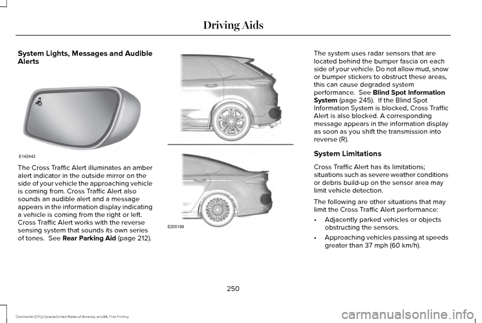 LINCOLN CONTINENTAL 2017 Service Manual System Lights, Messages and Audible
Alerts
The Cross Traffic Alert illuminates an amber
alert indicator in the outside mirror on the
side of your vehicle the approaching vehicle
is coming from. Cross LINCOLN CONTINENTAL 2017 Service Manual System Lights, Messages and Audible
Alerts
The Cross Traffic Alert illuminates an amber
alert indicator in the outside mirror on the
side of your vehicle the approaching vehicle
is coming from. Cross