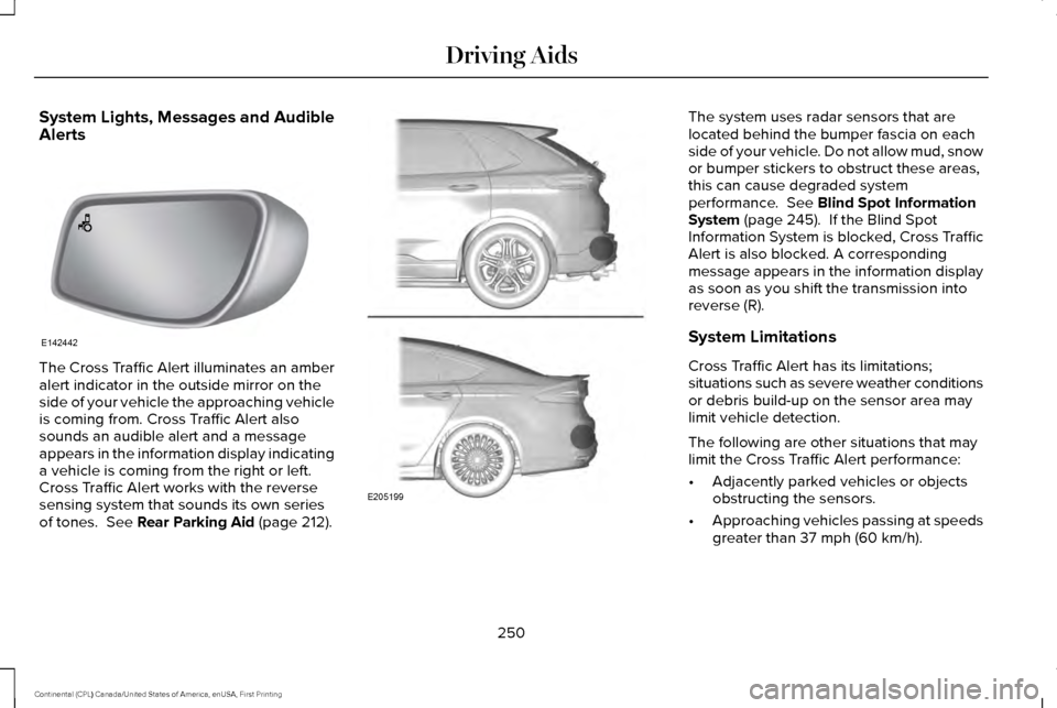 LINCOLN CONTINENTAL 2017  Owners Manual System Lights, Messages and Audible
Alerts
The Cross Traffic Alert illuminates an amber
alert indicator in the outside mirror on the
side of your vehicle the approaching vehicle
is coming from. Cross 