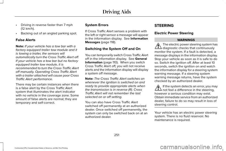 LINCOLN CONTINENTAL 2017 Service Manual •
Driving in reverse faster than 7 mph
(12 km/h).
• Backing out of an angled parking spot.
False Alerts
Note: If your vehicle has a tow bar with a
factory equipped trailer tow module and it
is tow LINCOLN CONTINENTAL 2017 Service Manual •
Driving in reverse faster than 7 mph
(12 km/h).
• Backing out of an angled parking spot.
False Alerts
Note: If your vehicle has a tow bar with a
factory equipped trailer tow module and it
is tow
