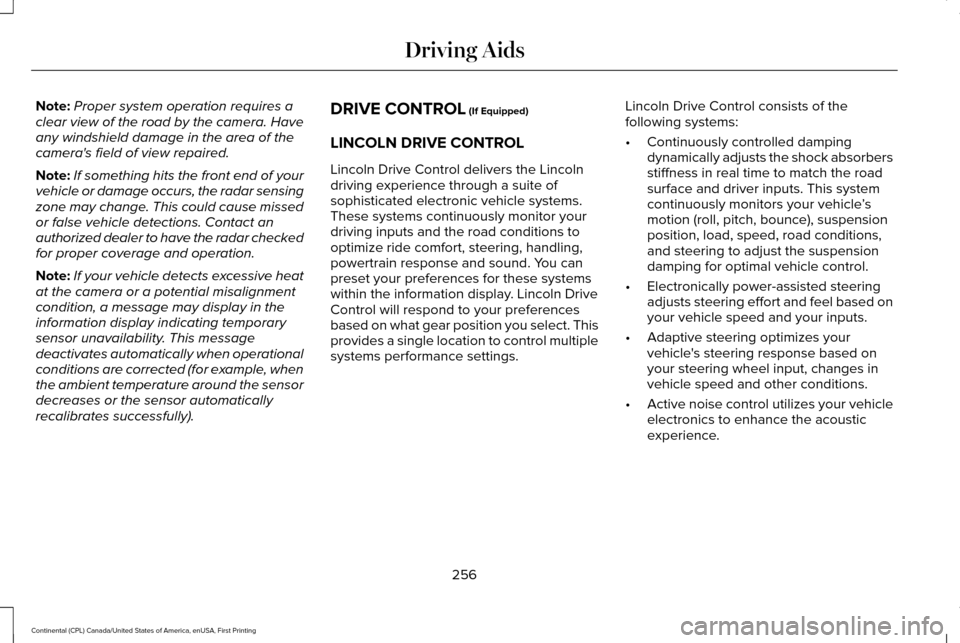 LINCOLN CONTINENTAL 2017 Service Manual Note:
Proper system operation requires a
clear view of the road by the camera. Have
any windshield damage in the area of the
cameras field of view repaired.
Note: If something hits the front end of y LINCOLN CONTINENTAL 2017 Service Manual Note:
Proper system operation requires a
clear view of the road by the camera. Have
any windshield damage in the area of the
cameras field of view repaired.
Note: If something hits the front end of y