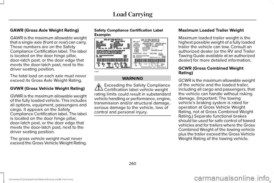 LINCOLN CONTINENTAL 2017 Owners Manual GAWR (Gross Axle Weight Rating)
GAWR is the maximum allowable weight
that a single axle (front or rear) can carry.
These numbers are on the Safety
Compliance Certification label. The label
is located LINCOLN CONTINENTAL 2017 Owners Manual GAWR (Gross Axle Weight Rating)
GAWR is the maximum allowable weight
that a single axle (front or rear) can carry.
These numbers are on the Safety
Compliance Certification label. The label
is located