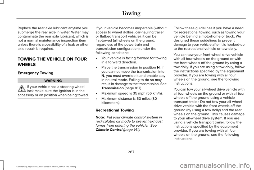 LINCOLN CONTINENTAL 2017 Owners Manual Replace the rear axle lubricant anytime you
submerge the rear axle in water. Water may
contaminate the rear axle lubricant, which is
not a normal maintenance inspection item
unless there is a possibil LINCOLN CONTINENTAL 2017 Owners Manual Replace the rear axle lubricant anytime you
submerge the rear axle in water. Water may
contaminate the rear axle lubricant, which is
not a normal maintenance inspection item
unless there is a possibil