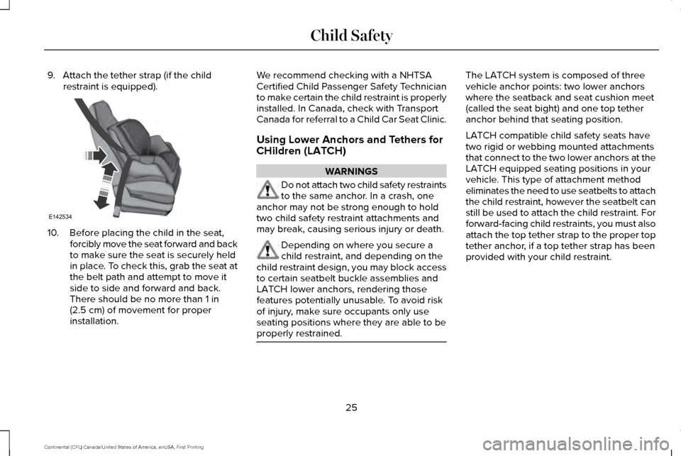 LINCOLN CONTINENTAL 2017 Owners Manual 9. Attach the tether strap (if the child
restraint is equipped). 10. Before placing the child in the seat,
forcibly move the seat forward and back
to make sure the seat is securely held
in place. To c LINCOLN CONTINENTAL 2017 Owners Manual 9. Attach the tether strap (if the child
restraint is equipped). 10. Before placing the child in the seat,
forcibly move the seat forward and back
to make sure the seat is securely held
in place. To c