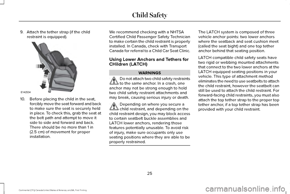 LINCOLN CONTINENTAL 2017  Owners Manual 9. Attach the tether strap (if the child
restraint is equipped). 10. Before placing the child in the seat,
forcibly move the seat forward and back
to make sure the seat is securely held
in place. To c