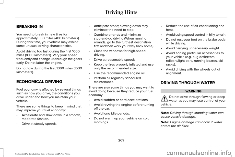 LINCOLN CONTINENTAL 2017 Owners Manual BREAKING-IN
You need to break in new tires for
approximately 300 miles (480 kilometers).
During this time, your vehicle may exhibit
some unusual driving characteristics.
Avoid driving too fast during LINCOLN CONTINENTAL 2017 Owners Manual BREAKING-IN
You need to break in new tires for
approximately 300 miles (480 kilometers).
During this time, your vehicle may exhibit
some unusual driving characteristics.
Avoid driving too fast during