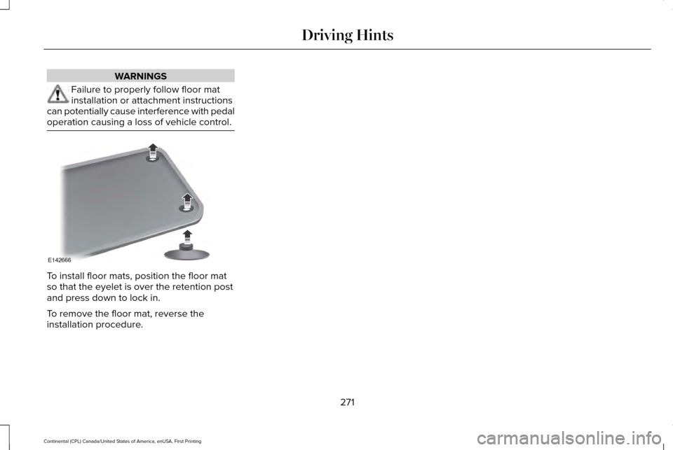 LINCOLN CONTINENTAL 2017 Owners Manual WARNINGS
Failure to properly follow floor mat
installation or attachment instructions
can potentially cause interference with pedal
operation causing a loss of vehicle control. To install floor mats, LINCOLN CONTINENTAL 2017 Owners Manual WARNINGS
Failure to properly follow floor mat
installation or attachment instructions
can potentially cause interference with pedal
operation causing a loss of vehicle control. To install floor mats,