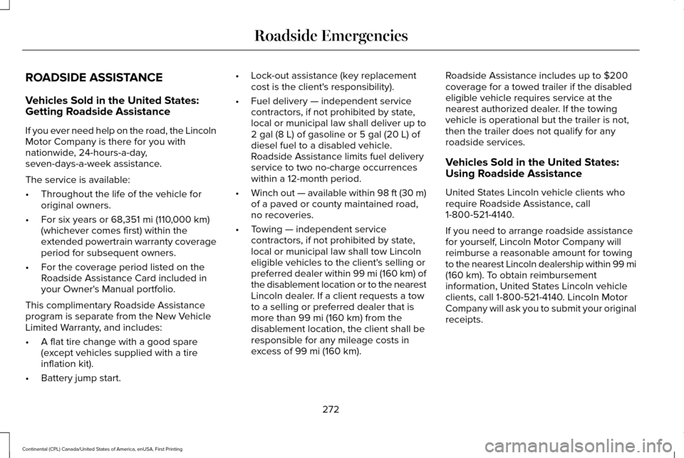 LINCOLN CONTINENTAL 2017 Owners Manual ROADSIDE ASSISTANCE
Vehicles Sold in the United States:
Getting Roadside Assistance
If you ever need help on the road, the Lincoln
Motor Company is there for you with
nationwide, 24-hours-a-day,
seven LINCOLN CONTINENTAL 2017 Owners Manual ROADSIDE ASSISTANCE
Vehicles Sold in the United States:
Getting Roadside Assistance
If you ever need help on the road, the Lincoln
Motor Company is there for you with
nationwide, 24-hours-a-day,
seven
