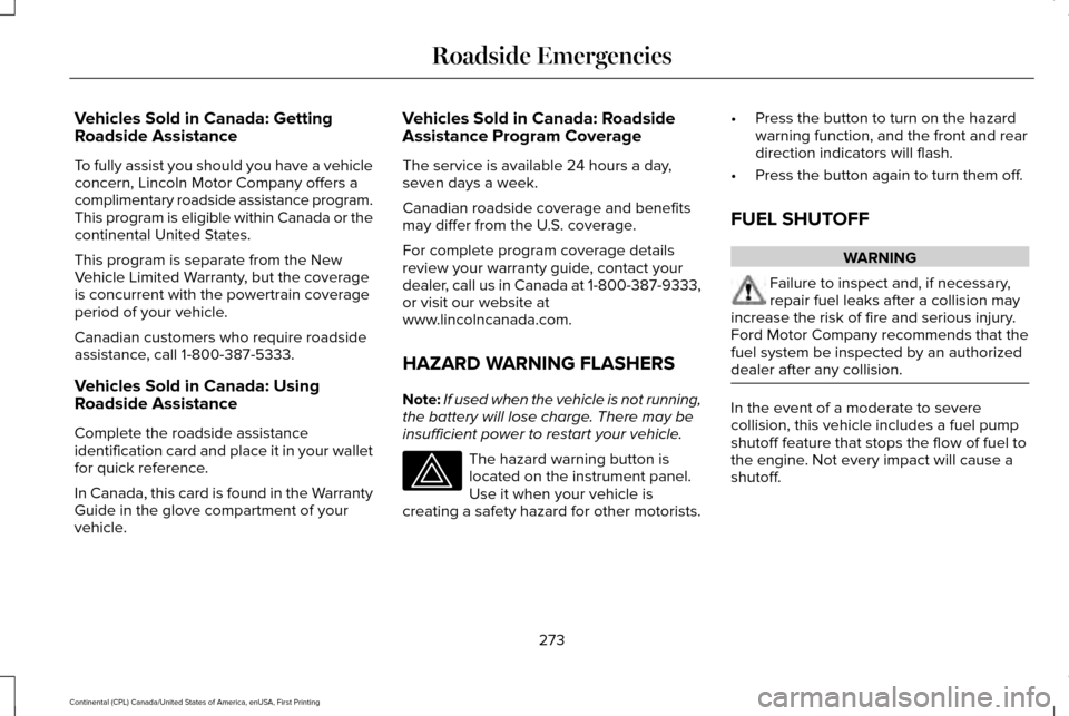 LINCOLN CONTINENTAL 2017 Owners Manual Vehicles Sold in Canada: Getting
Roadside Assistance
To fully assist you should you have a vehicle
concern, Lincoln Motor Company offers a
complimentary roadside assistance program.
This program is el LINCOLN CONTINENTAL 2017 Owners Manual Vehicles Sold in Canada: Getting
Roadside Assistance
To fully assist you should you have a vehicle
concern, Lincoln Motor Company offers a
complimentary roadside assistance program.
This program is el