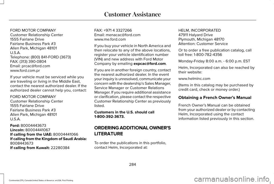 LINCOLN CONTINENTAL 2017 Owners Manual FORD MOTOR COMPANY
Customer Relationship Center
1555 Fairlane Drive
Fairlane Business Park #3
Allen Park, Michigan 48101
U.S.A.
Telephone: (800) 841-FORD (3673)
FAX: (313) 390-0804
Email: prcac@ford.c LINCOLN CONTINENTAL 2017 Owners Manual FORD MOTOR COMPANY
Customer Relationship Center
1555 Fairlane Drive
Fairlane Business Park #3
Allen Park, Michigan 48101
U.S.A.
Telephone: (800) 841-FORD (3673)
FAX: (313) 390-0804
Email: prcac@ford.c