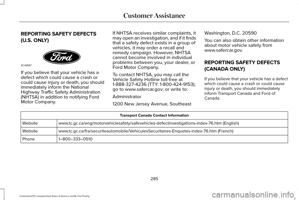 LINCOLN CONTINENTAL 2017 Owners Manual REPORTING SAFETY DEFECTS
(U.S. ONLY)
If you believe that your vehicle has a
defect which could cause a crash or
could cause injury or death, you should
immediately inform the National
Highway Traffic LINCOLN CONTINENTAL 2017 Owners Manual REPORTING SAFETY DEFECTS
(U.S. ONLY)
If you believe that your vehicle has a
defect which could cause a crash or
could cause injury or death, you should
immediately inform the National
Highway Traffic