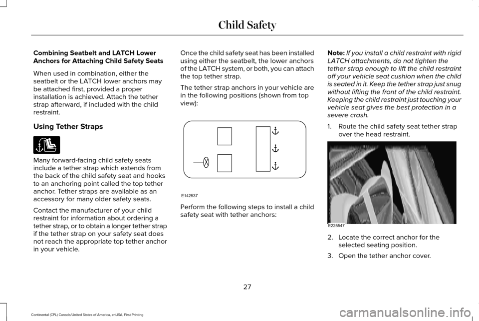 LINCOLN CONTINENTAL 2017 User Guide Combining Seatbelt and LATCH Lower
Anchors for Attaching Child Safety Seats
When used in combination, either the
seatbelt or the LATCH lower anchors may
be attached first, provided a proper
installati