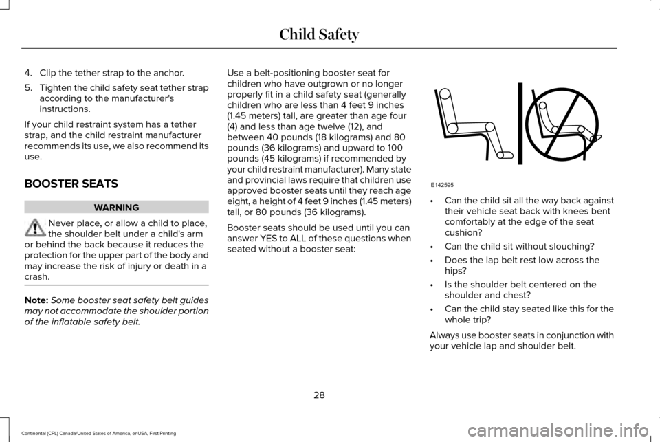 LINCOLN CONTINENTAL 2017 User Guide 4. Clip the tether strap to the anchor.
5.
Tighten the child safety seat tether strap
according to the manufacturers
instructions.
If your child restraint system has a tether
strap, and the child res