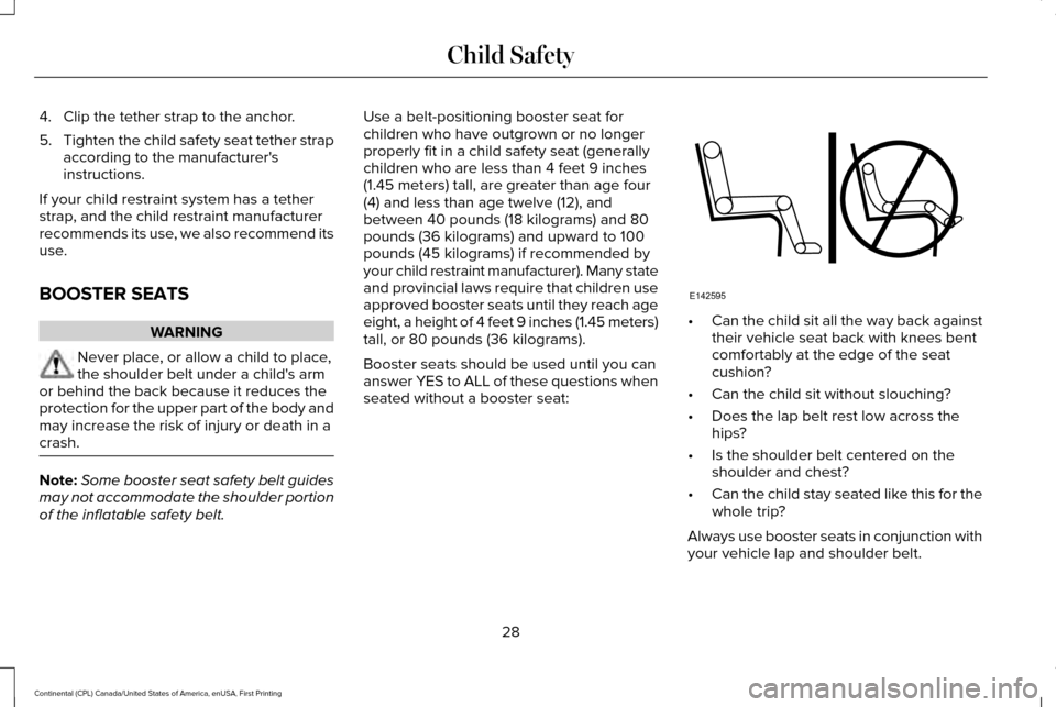 LINCOLN CONTINENTAL 2017 Owners Guide 4. Clip the tether strap to the anchor.
5.
Tighten the child safety seat tether strap
according to the manufacturers
instructions.
If your child restraint system has a tether
strap, and the child res LINCOLN CONTINENTAL 2017 Owners Guide 4. Clip the tether strap to the anchor.
5.
Tighten the child safety seat tether strap
according to the manufacturers
instructions.
If your child restraint system has a tether
strap, and the child res