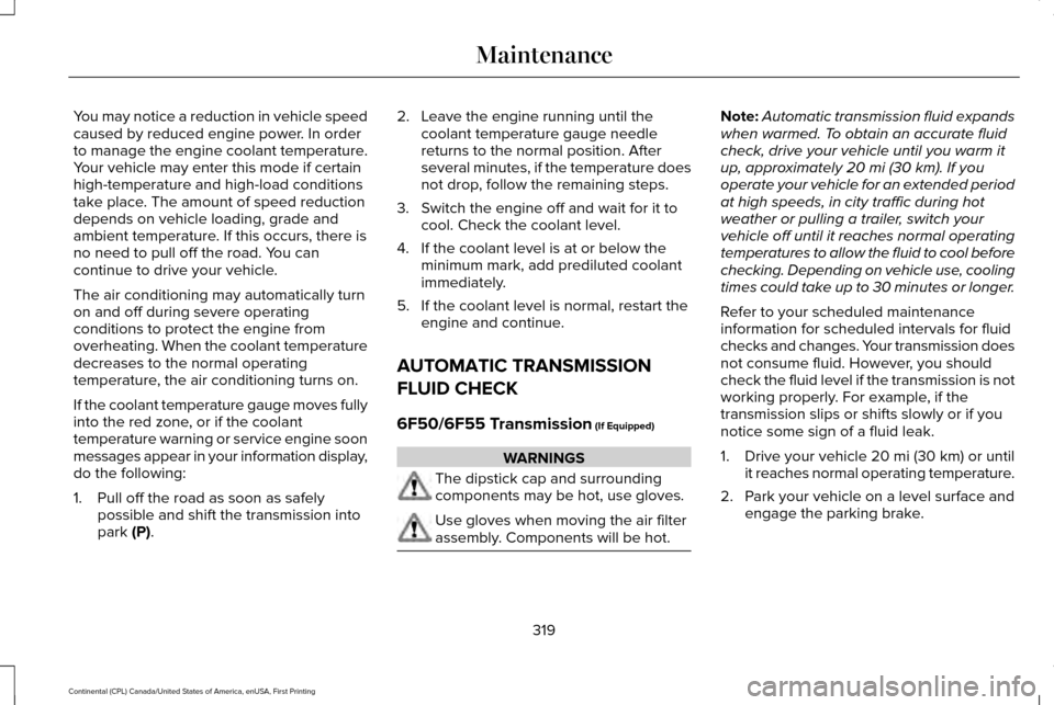 LINCOLN CONTINENTAL 2017 Owners Manual You may notice a reduction in vehicle speed
caused by reduced engine power. In order
to manage the engine coolant temperature.
Your vehicle may enter this mode if certain
high-temperature and high-loa LINCOLN CONTINENTAL 2017 Owners Manual You may notice a reduction in vehicle speed
caused by reduced engine power. In order
to manage the engine coolant temperature.
Your vehicle may enter this mode if certain
high-temperature and high-loa