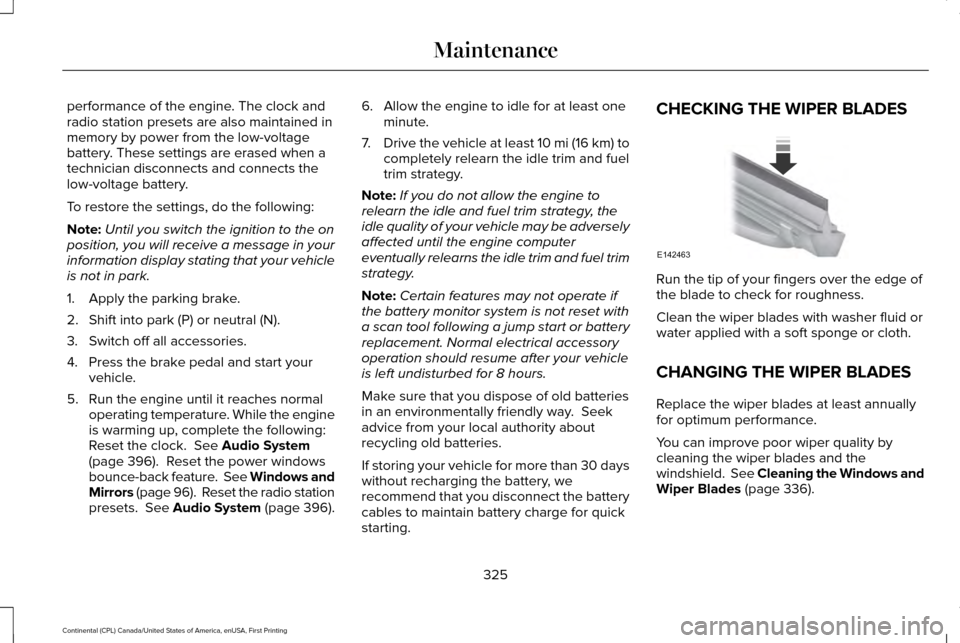 LINCOLN CONTINENTAL 2017  Owners Manual performance of the engine. The clock and
radio station presets are also maintained in
memory by power from the low-voltage
battery. These settings are erased when a
technician disconnects and connects