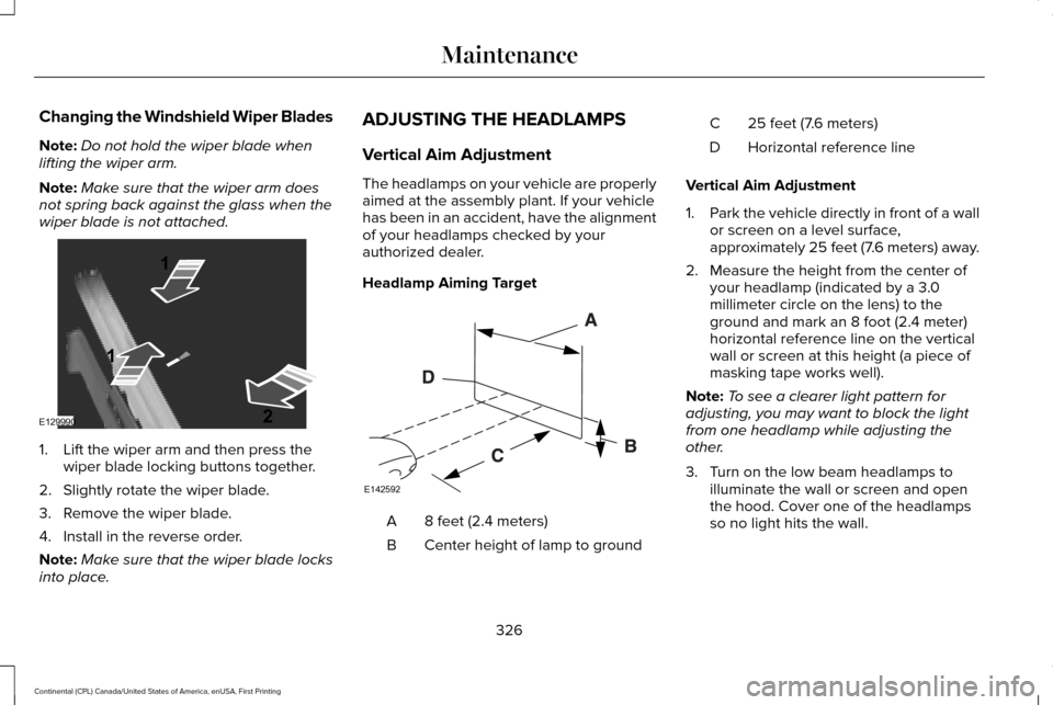 LINCOLN CONTINENTAL 2017  Owners Manual Changing the Windshield Wiper Blades
Note:
Do not hold the wiper blade when
lifting the wiper arm.
Note: Make sure that the wiper arm does
not spring back against the glass when the
wiper blade is not