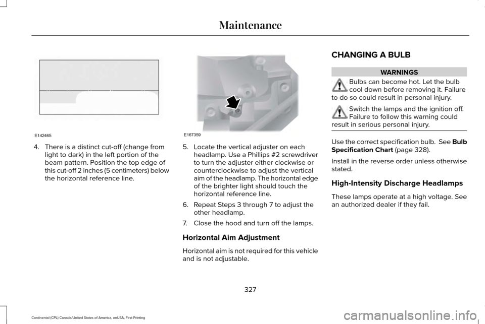 LINCOLN CONTINENTAL 2017  Owners Manual 4. There is a distinct cut-off (change from
light to dark) in the left portion of the
beam pattern. Position the top edge of
this cut-off 2 inches (5 centimeters) below
the horizontal reference line. 