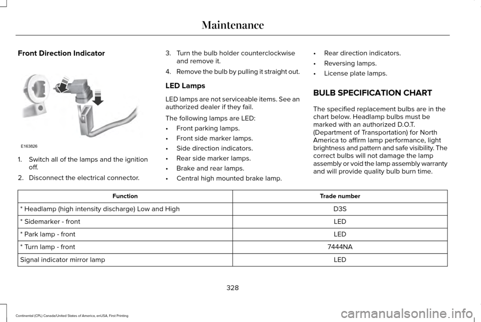 LINCOLN CONTINENTAL 2017  Owners Manual Front Direction Indicator
1. Switch all of the lamps and the ignition
off.
2. Disconnect the electrical connector. 3. Turn the bulb holder counterclockwise
and remove it.
4. Remove the bulb by pulling