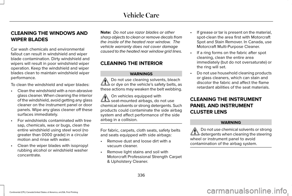 LINCOLN CONTINENTAL 2017  Owners Manual CLEANING THE WINDOWS AND
WIPER BLADES
Car wash chemicals and environmental
fallout can result in windshield and wiper
blade contamination. Dirty windshield and
wipers will result in poor windshield wi