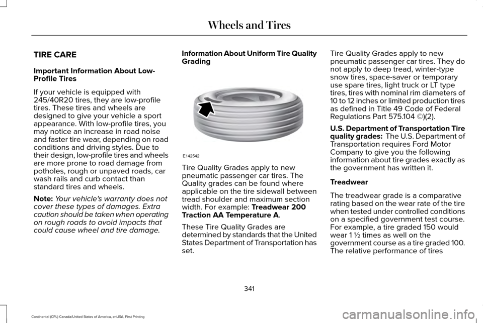 LINCOLN CONTINENTAL 2017  Owners Manual TIRE CARE
Important Information About Low-
Profile Tires
If your vehicle is equipped with
245/40R20 tires, they are low-profile
tires. These tires and wheels are
designed to give your vehicle a sport
