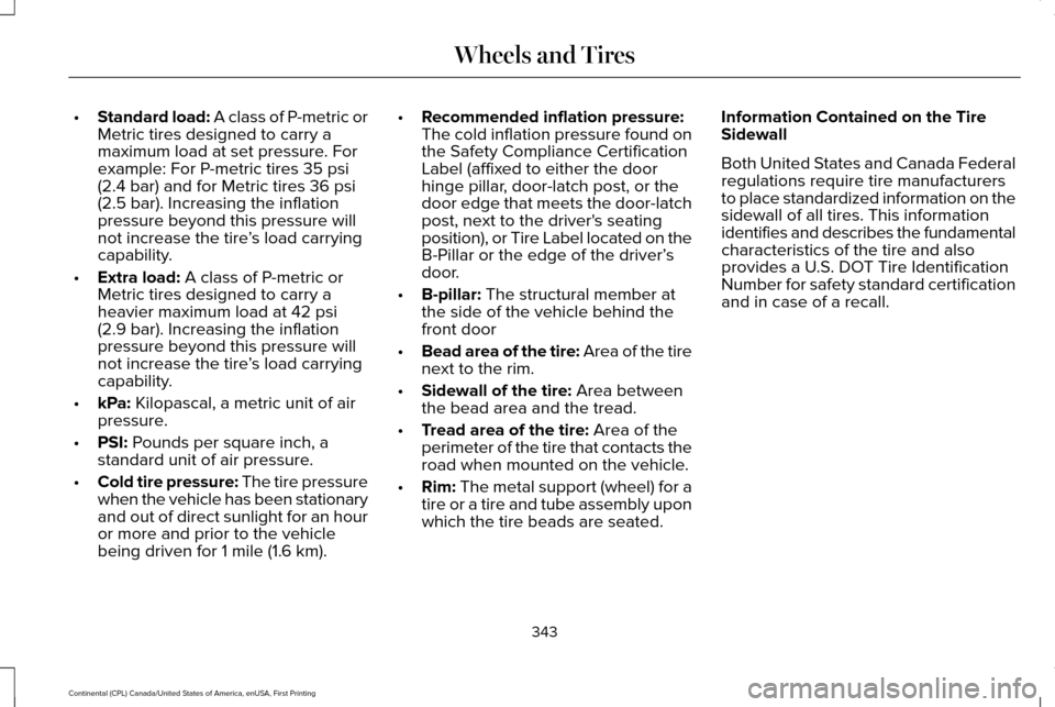 LINCOLN CONTINENTAL 2017  Owners Manual •
Standard load: A class of P-metric or
Metric tires designed to carry a
maximum load at set pressure. For
example: For P-metric tires 
35 psi
(2.4 bar) and for Metric tires 36 psi
(2.5 bar). Increa