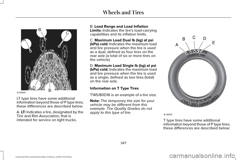 LINCOLN CONTINENTAL 2017  Owners Manual LT type tires have some additional
information beyond those of P type tires;
these differences are described below.
A. LT: Indicates a tire, designated by the
Tire and Rim Association, that is
intende