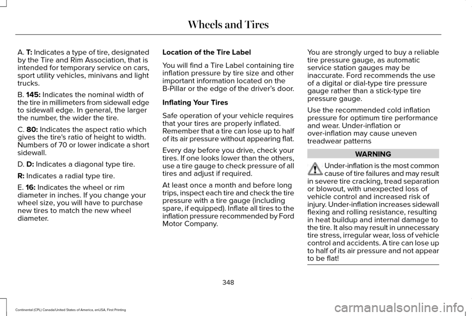 LINCOLN CONTINENTAL 2017 Owners Manual A. T: Indicates a type of tire, designated
by the Tire and Rim Association, that is
intended for temporary service on cars,
sport utility vehicles, minivans and light
trucks.
B.
145: Indicates the no LINCOLN CONTINENTAL 2017 Owners Manual A. T: Indicates a type of tire, designated
by the Tire and Rim Association, that is
intended for temporary service on cars,
sport utility vehicles, minivans and light
trucks.
B.
145: Indicates the no