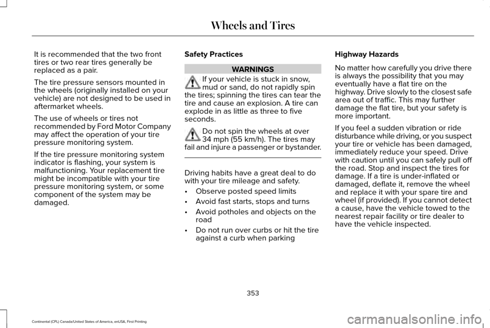 LINCOLN CONTINENTAL 2017 Service Manual It is recommended that the two front
tires or two rear tires generally be
replaced as a pair.
The tire pressure sensors mounted in
the wheels (originally installed on your
vehicle) are not designed to LINCOLN CONTINENTAL 2017 Service Manual It is recommended that the two front
tires or two rear tires generally be
replaced as a pair.
The tire pressure sensors mounted in
the wheels (originally installed on your
vehicle) are not designed to