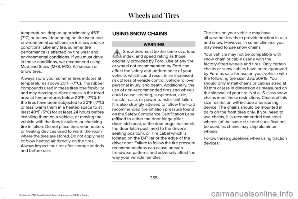 LINCOLN CONTINENTAL 2017  Owners Manual temperatures drop to approximately 45°F
(7°C) or below (depending on tire wear and
environmental conditions) or in snow and ice
conditions. Like any tire, summer tire
performance is affected by tire