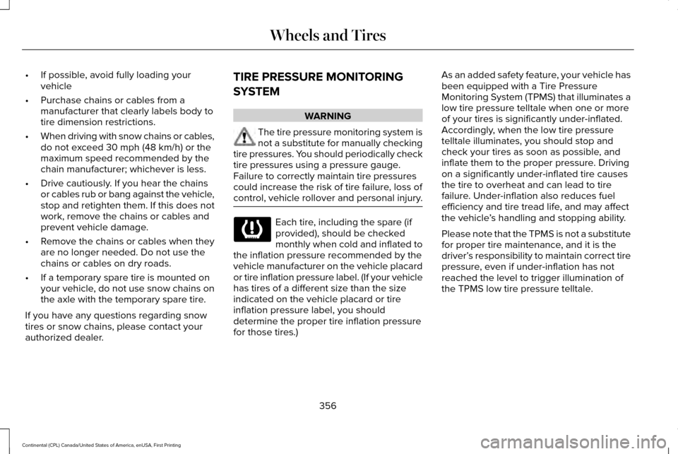 LINCOLN CONTINENTAL 2017 Owners Manual •
If possible, avoid fully loading your
vehicle
• Purchase chains or cables from a
manufacturer that clearly labels body to
tire dimension restrictions.
• When driving with snow chains or cables LINCOLN CONTINENTAL 2017 Owners Manual •
If possible, avoid fully loading your
vehicle
• Purchase chains or cables from a
manufacturer that clearly labels body to
tire dimension restrictions.
• When driving with snow chains or cables