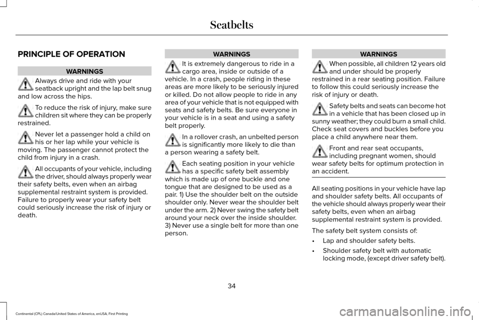 LINCOLN CONTINENTAL 2017 Owners Guide PRINCIPLE OF OPERATION
WARNINGS
Always drive and ride with your
seatback upright and the lap belt snug
and low across the hips. To reduce the risk of injury, make sure
children sit where they can be p LINCOLN CONTINENTAL 2017 Owners Guide PRINCIPLE OF OPERATION
WARNINGS
Always drive and ride with your
seatback upright and the lap belt snug
and low across the hips. To reduce the risk of injury, make sure
children sit where they can be p