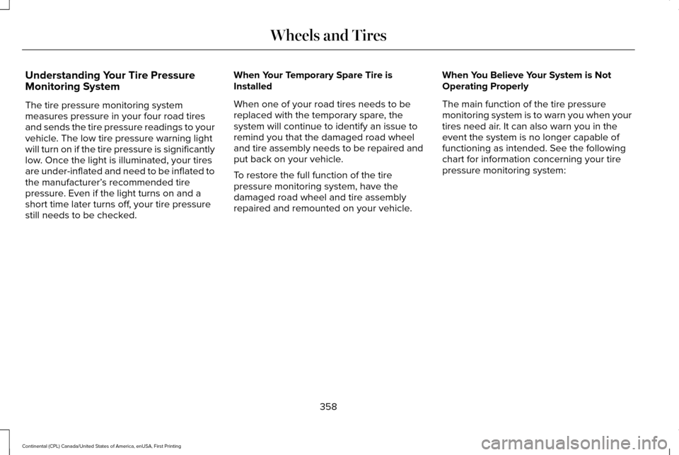 LINCOLN CONTINENTAL 2017 Owners Manual Understanding Your Tire Pressure
Monitoring System
The tire pressure monitoring system
measures pressure in your four road tires
and sends the tire pressure readings to your
vehicle. The low tire pres LINCOLN CONTINENTAL 2017 Owners Manual Understanding Your Tire Pressure
Monitoring System
The tire pressure monitoring system
measures pressure in your four road tires
and sends the tire pressure readings to your
vehicle. The low tire pres
