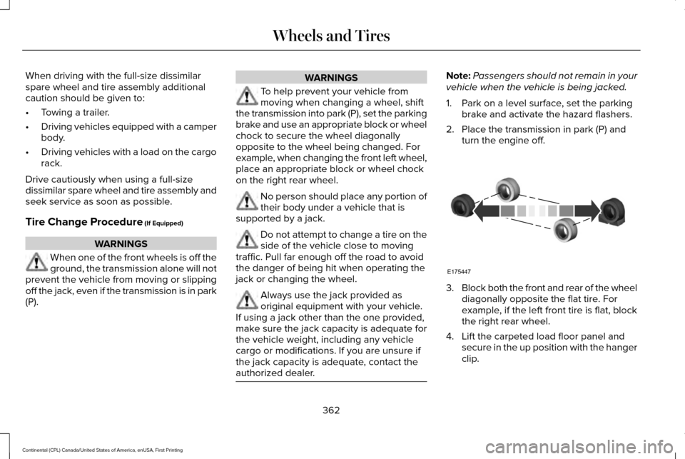 LINCOLN CONTINENTAL 2017 Owners Manual When driving with the full-size dissimilar
spare wheel and tire assembly additional
caution should be given to:
•
Towing a trailer.
• Driving vehicles equipped with a camper
body.
• Driving vehi LINCOLN CONTINENTAL 2017 Owners Manual When driving with the full-size dissimilar
spare wheel and tire assembly additional
caution should be given to:
•
Towing a trailer.
• Driving vehicles equipped with a camper
body.
• Driving vehi