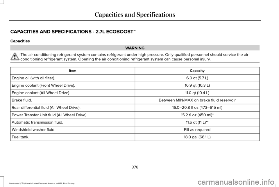 LINCOLN CONTINENTAL 2017  Owners Manual CAPACITIES AND SPECIFICATIONS - 2.7L ECOBOOST™
Capacities
WARNING
The air conditioning refrigerant system contains refrigerant under high \
pressure. Only qualified personnel should service the air
