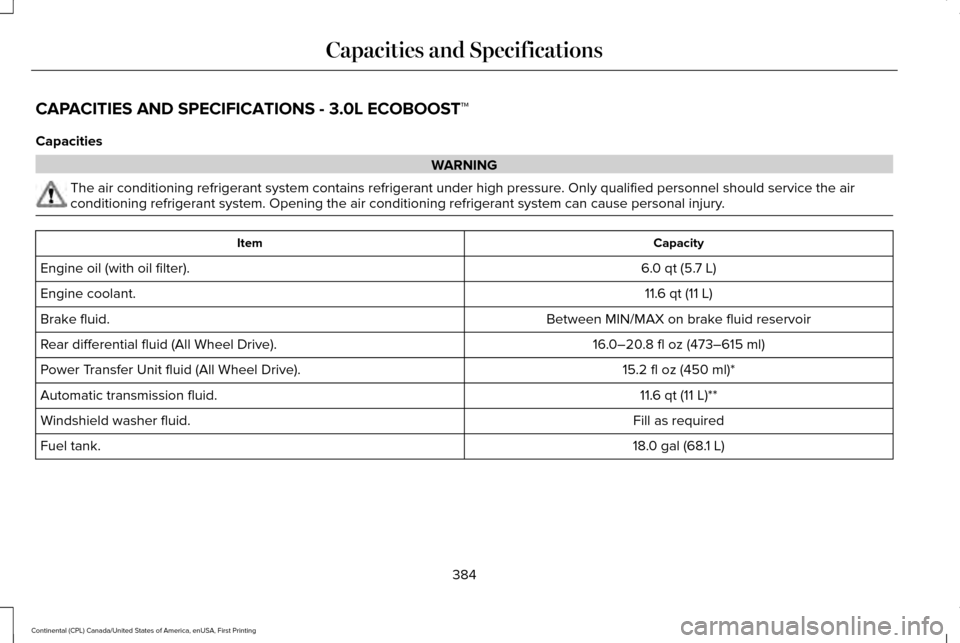 LINCOLN CONTINENTAL 2017 Owners Manual CAPACITIES AND SPECIFICATIONS - 3.0L ECOBOOST™
Capacities
WARNING
The air conditioning refrigerant system contains refrigerant under high \
pressure. Only qualified personnel should service the air
LINCOLN CONTINENTAL 2017 Owners Manual CAPACITIES AND SPECIFICATIONS - 3.0L ECOBOOST™
Capacities
WARNING
The air conditioning refrigerant system contains refrigerant under high \
pressure. Only qualified personnel should service the air