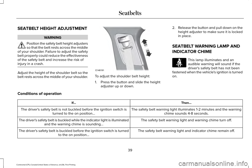 LINCOLN CONTINENTAL 2017 Service Manual SEATBELT HEIGHT ADJUSTMENT
WARNING
Position the safety belt height adjusters
so that the belt rests across the middle
of your shoulder. Failure to adjust the safety
belt properly could reduce the effe LINCOLN CONTINENTAL 2017 Service Manual SEATBELT HEIGHT ADJUSTMENT
WARNING
Position the safety belt height adjusters
so that the belt rests across the middle
of your shoulder. Failure to adjust the safety
belt properly could reduce the effe