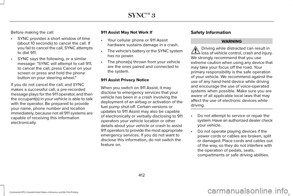 LINCOLN CONTINENTAL 2017  Owners Manual Before making the call:
•
SYNC provides a short window of time
(about 10 seconds) to cancel the call. If
you fail to cancel the call, SYNC attempts
to dial 911.
• SYNC says the following, or a sim