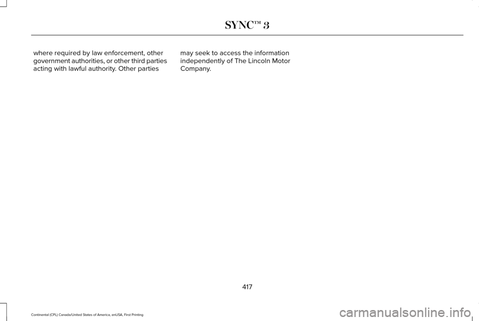 LINCOLN CONTINENTAL 2017  Owners Manual where required by law enforcement, other
government authorities, or other third parties
acting with lawful authority. Other parties
may seek to access the information
independently of The Lincoln Moto