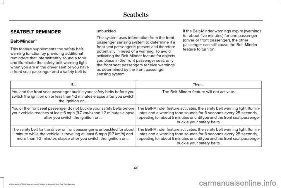 LINCOLN CONTINENTAL 2017 Service Manual SEATBELT REMINDER
Belt-Minder™
This feature supplements the safety belt
warning function by providing additional
reminders that intermittently sound a tone
and illuminate the safety belt warning lig LINCOLN CONTINENTAL 2017 Service Manual SEATBELT REMINDER
Belt-Minder™
This feature supplements the safety belt
warning function by providing additional
reminders that intermittently sound a tone
and illuminate the safety belt warning lig