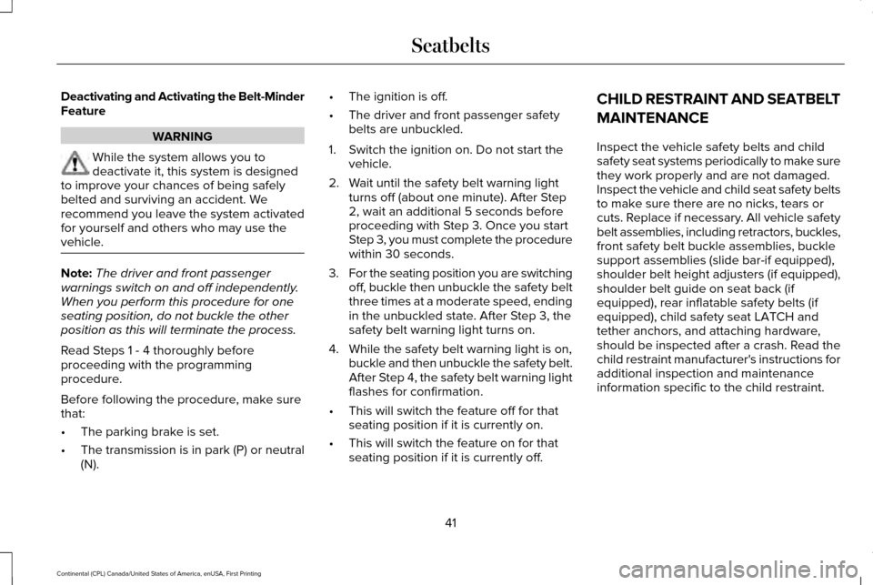 LINCOLN CONTINENTAL 2017 Service Manual Deactivating and Activating the Belt-Minder
Feature
WARNING
While the system allows you to
deactivate it, this system is designed
to improve your chances of being safely
belted and surviving an accide LINCOLN CONTINENTAL 2017 Service Manual Deactivating and Activating the Belt-Minder
Feature
WARNING
While the system allows you to
deactivate it, this system is designed
to improve your chances of being safely
belted and surviving an accide