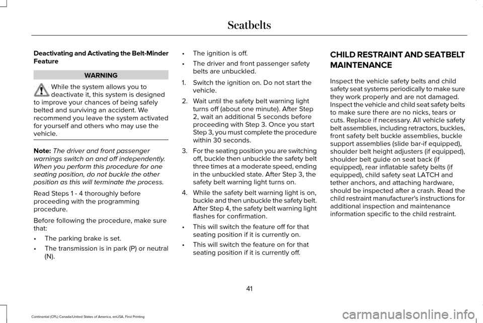 LINCOLN CONTINENTAL 2017 User Guide Deactivating and Activating the Belt-Minder
Feature
WARNING
While the system allows you to
deactivate it, this system is designed
to improve your chances of being safely
belted and surviving an accide