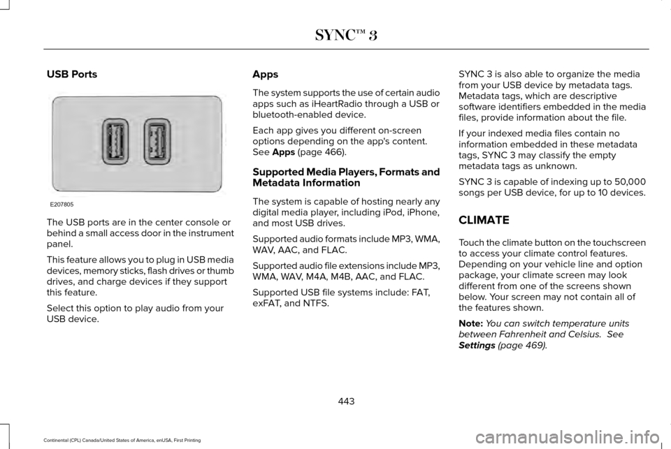 LINCOLN CONTINENTAL 2017 Owners Manual USB Ports
The USB ports are in the center console or
behind a small access door in the instrument
panel.
This feature allows you to plug in USB media
devices, memory sticks, flash drives or thumb
driv LINCOLN CONTINENTAL 2017 Owners Manual USB Ports
The USB ports are in the center console or
behind a small access door in the instrument
panel.
This feature allows you to plug in USB media
devices, memory sticks, flash drives or thumb
driv