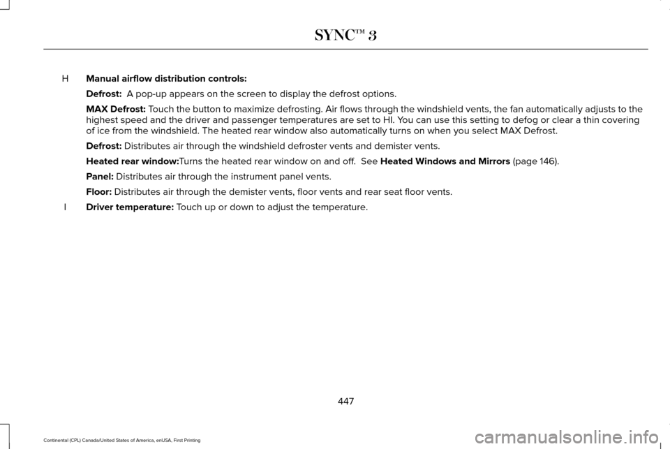 LINCOLN CONTINENTAL 2017 Owners Manual Manual airflow distribution controls:
H
Defrost: A pop-up appears on the screen to display the defrost options.
MAX Defrost: Touch the button to maximize defrosting. Air flows through the windshield\ LINCOLN CONTINENTAL 2017 Owners Manual Manual airflow distribution controls:
H
Defrost: A pop-up appears on the screen to display the defrost options.
MAX Defrost: Touch the button to maximize defrosting. Air flows through the windshield\