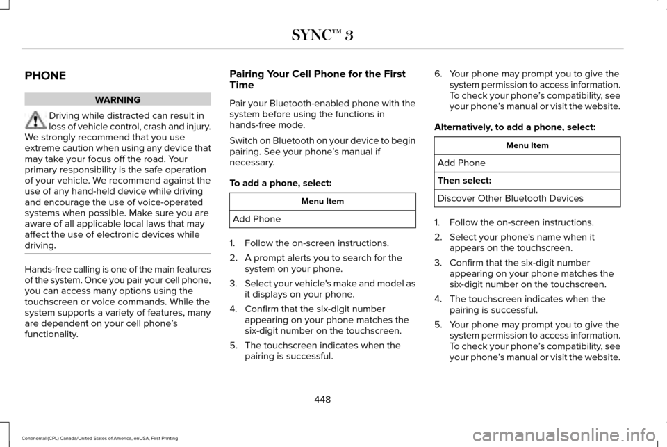 LINCOLN CONTINENTAL 2017 Owners Manual PHONE
WARNING
Driving while distracted can result in
loss of vehicle control, crash and injury.
We strongly recommend that you use
extreme caution when using any device that
may take your focus off th LINCOLN CONTINENTAL 2017 Owners Manual PHONE
WARNING
Driving while distracted can result in
loss of vehicle control, crash and injury.
We strongly recommend that you use
extreme caution when using any device that
may take your focus off th