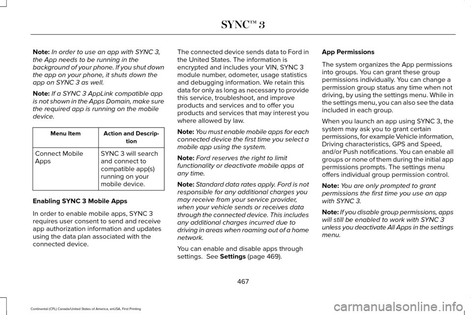 LINCOLN CONTINENTAL 2017  Owners Manual Note:
In order to use an app with SYNC 3,
the App needs to be running in the
background of your phone. If you shut down
the app on your phone, it shuts down the
app on SYNC 3 as well.
Note: If a SYNC 