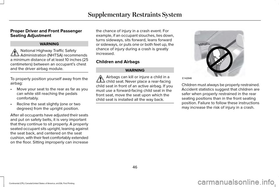 LINCOLN CONTINENTAL 2017 Service Manual Proper Driver and Front Passenger
Seating Adjustment
WARNING
National Highway Traffic Safety
Administration (NHTSA) recommends
a minimum distance of at least 10 inches (25
centimeters) between an occu LINCOLN CONTINENTAL 2017 Service Manual Proper Driver and Front Passenger
Seating Adjustment
WARNING
National Highway Traffic Safety
Administration (NHTSA) recommends
a minimum distance of at least 10 inches (25
centimeters) between an occu