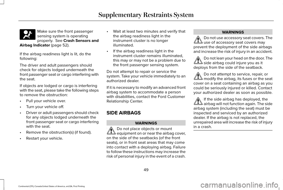 LINCOLN CONTINENTAL 2017  Owners Manual Make sure the front passenger
sensing system is operating
properly.  See Crash Sensors and
Airbag Indicator (page 52).
If the airbag readiness light is lit, do the
following:
The driver and adult pass