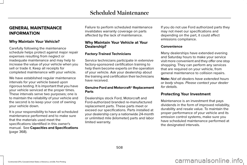 LINCOLN CONTINENTAL 2017  Owners Manual GENERAL MAINTENANCE
INFORMATION
Why Maintain Your Vehicle?
Carefully following the maintenance
schedule helps protect against major repair
expenses resulting from neglect or
inadequate maintenance and